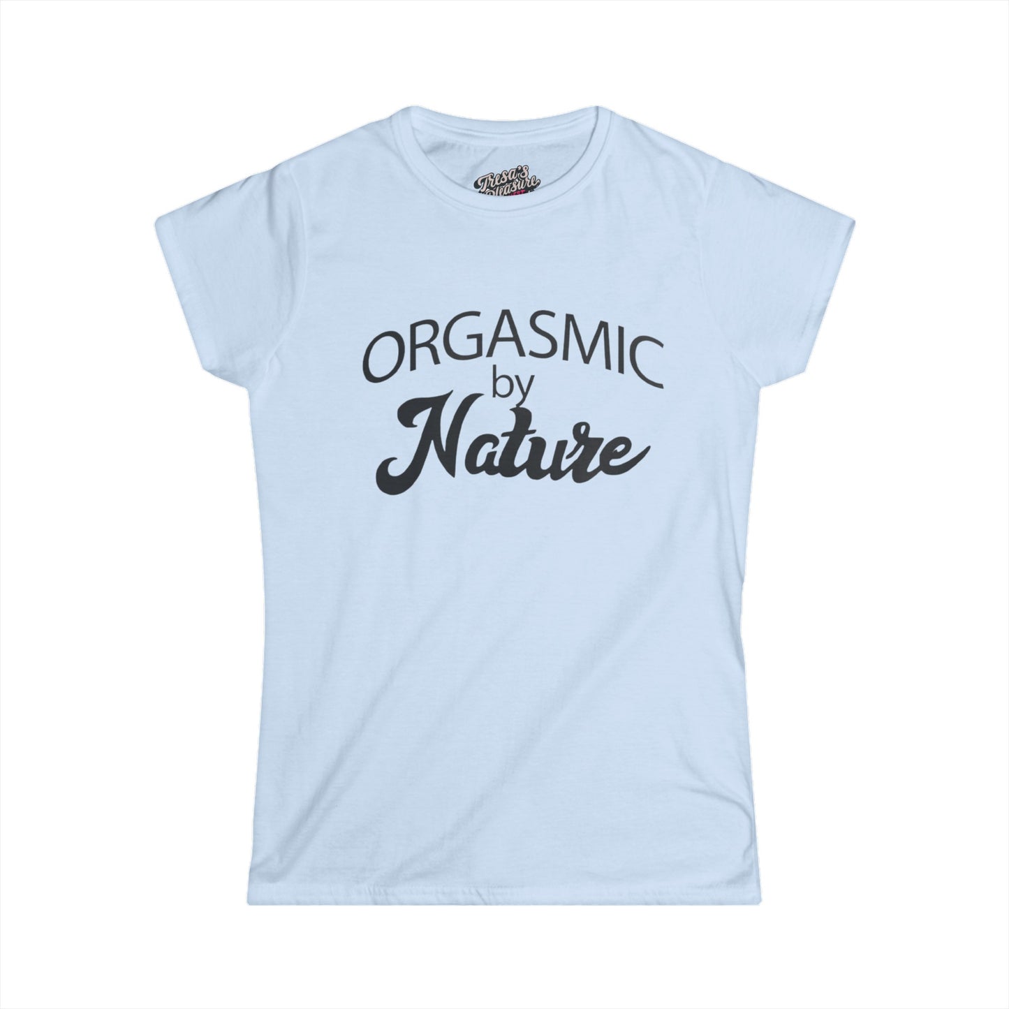 Orgasmic By Nature Women's Softstyle Tee