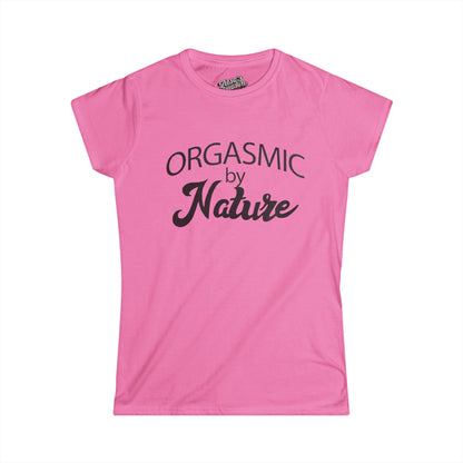 Orgasmic By Nature Women's Softstyle Tee